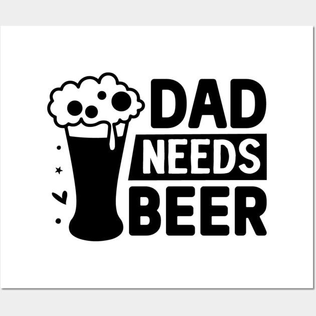 Dad needs beer Wall Art by L3GENDS
